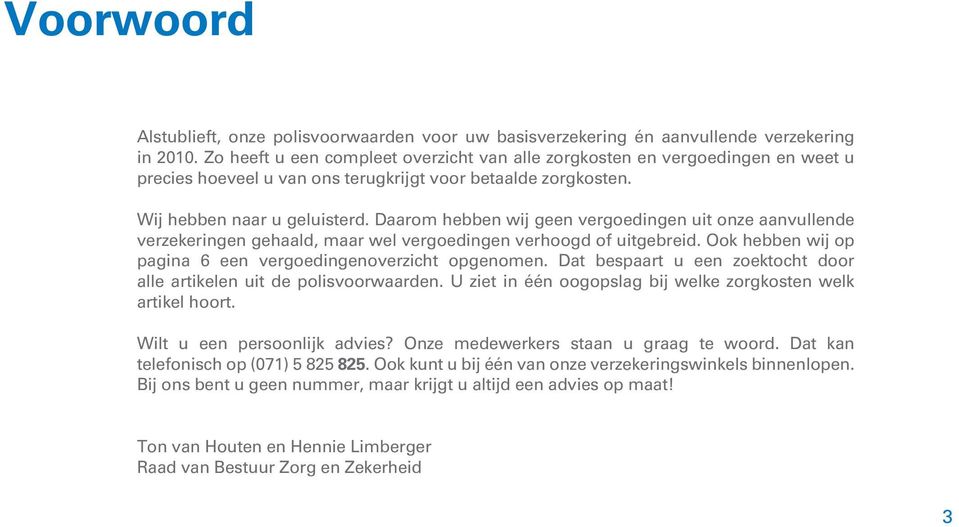 Daarom hebben wij geen vergoedingen uit onze aanvullende verzekeringen gehaald, maar wel vergoedingen verhoogd of uitgebreid. Ook hebben wij op pagina 6 een vergoedingenoverzicht opgenomen.