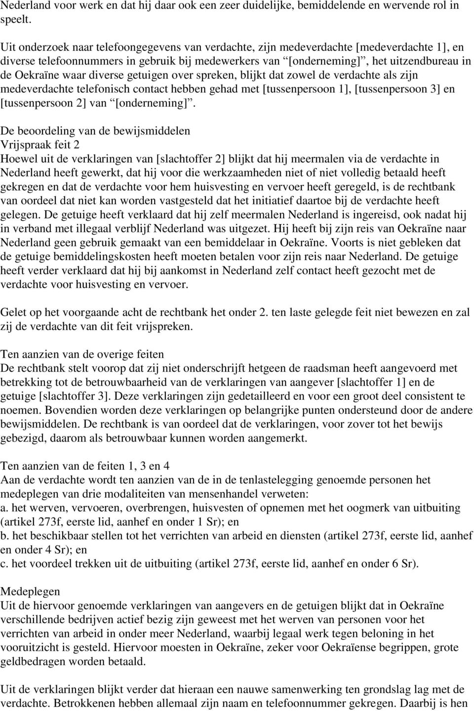 diverse getuigen over spreken, blijkt dat zowel de verdachte als zijn medeverdachte telefonisch contact hebben gehad met [tussenpersoon 1], [tussenpersoon 3] en [tussenpersoon 2] van [onderneming].