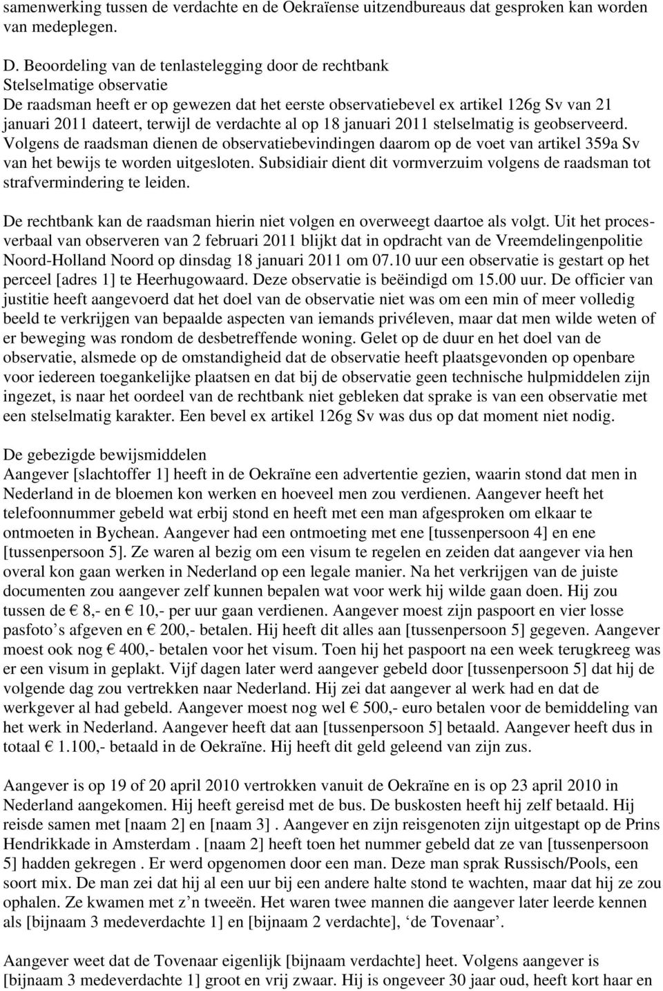 verdachte al op 18 januari 2011 stelselmatig is geobserveerd. Volgens de raadsman dienen de observatiebevindingen daarom op de voet van artikel 359a Sv van het bewijs te worden uitgesloten.