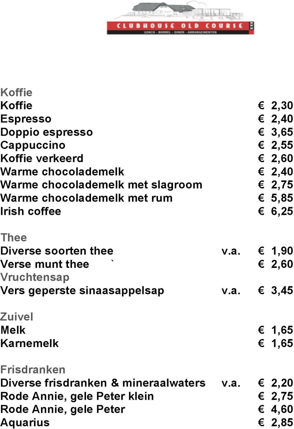 a. 3,45 Zuivel Melk 1,65 Karnemelk 1,65 Frisdranken Diverse frisdranken & mineraalwaters v.a. 2,20 Rode Annie, gele Peter klein 2,75 Rode Annie, gele Peter 4,60 Aquarius 2,85