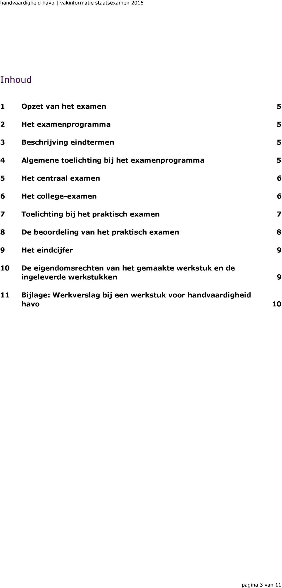 De beoordeling van het praktisch examen 8 9 Het eindcijfer 9 10 De eigendomsrechten van het gemaakte werkstuk en