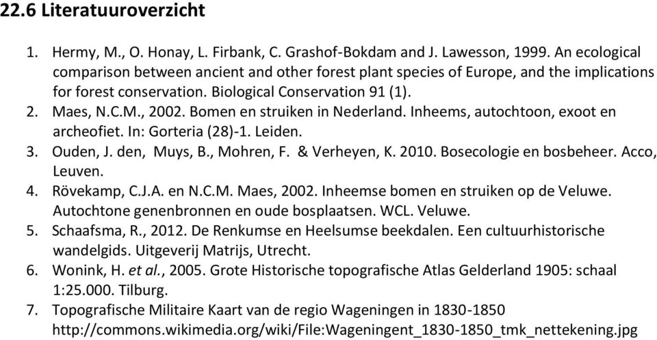 Bomen en struiken in Nederland. Inheems, autochtoon, exoot en archeofiet. In: Gorteria (28)-1. Leiden. 3. Ouden, J. den, Muys, B., Mohren, F. & Verheyen, K. 2010. Bosecologie en bosbeheer.