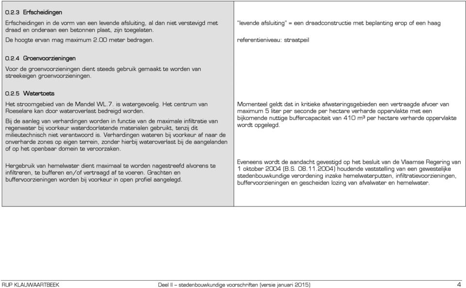 4 Groenvoorzieningen Voor de groenvoorzieningen dient steeds gebruik gemaakt te worden van streekeigen groenvoorzieningen. 0.2.5 Watertoets Het stroomgebied van de Mandel WL.7. is watergevoelig.