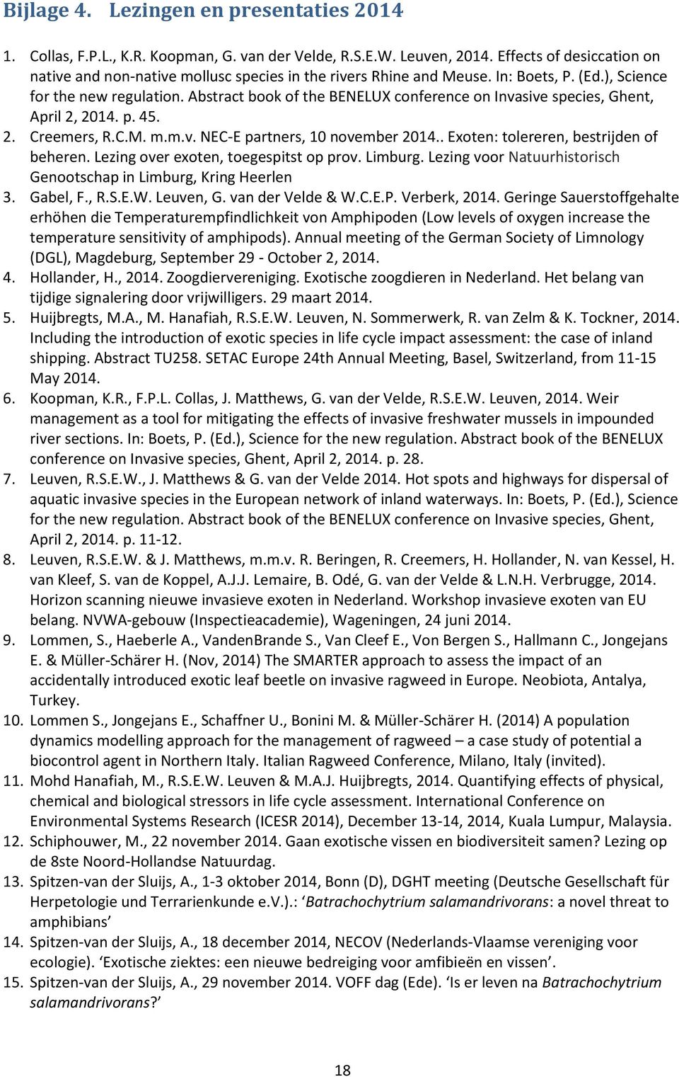 Abstract book of the BENELUX conference on Invasive species, Ghent, April 2, 2014. p. 45. 2. Creemers, R.C.M. m.m.v. NEC-E partners, 10 november 2014.. Exoten: tolereren, bestrijden of beheren.