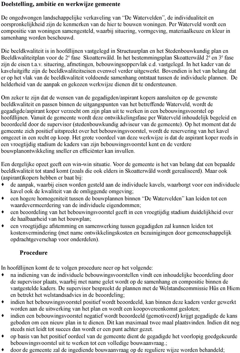 Die beeldkwaliteit is in hoofdlijnen vastgelegd in Structuurplan en het Stedenbouwkundig plan en Beeldkwaliteitplan voor de 2 e fase Skoatterwâld.