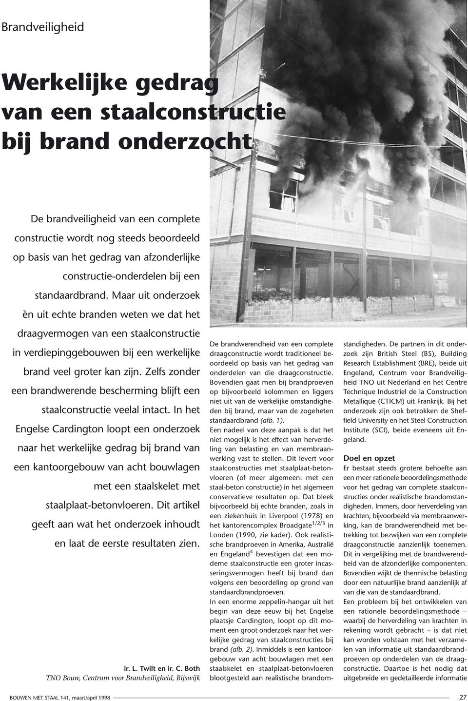 Maar uit onderzoek èn uit echte branden weten we dat het draagvermogen van een staalconstructie in verdiepinggebouwen bij een werkelijke brand veel groter kan zijn.