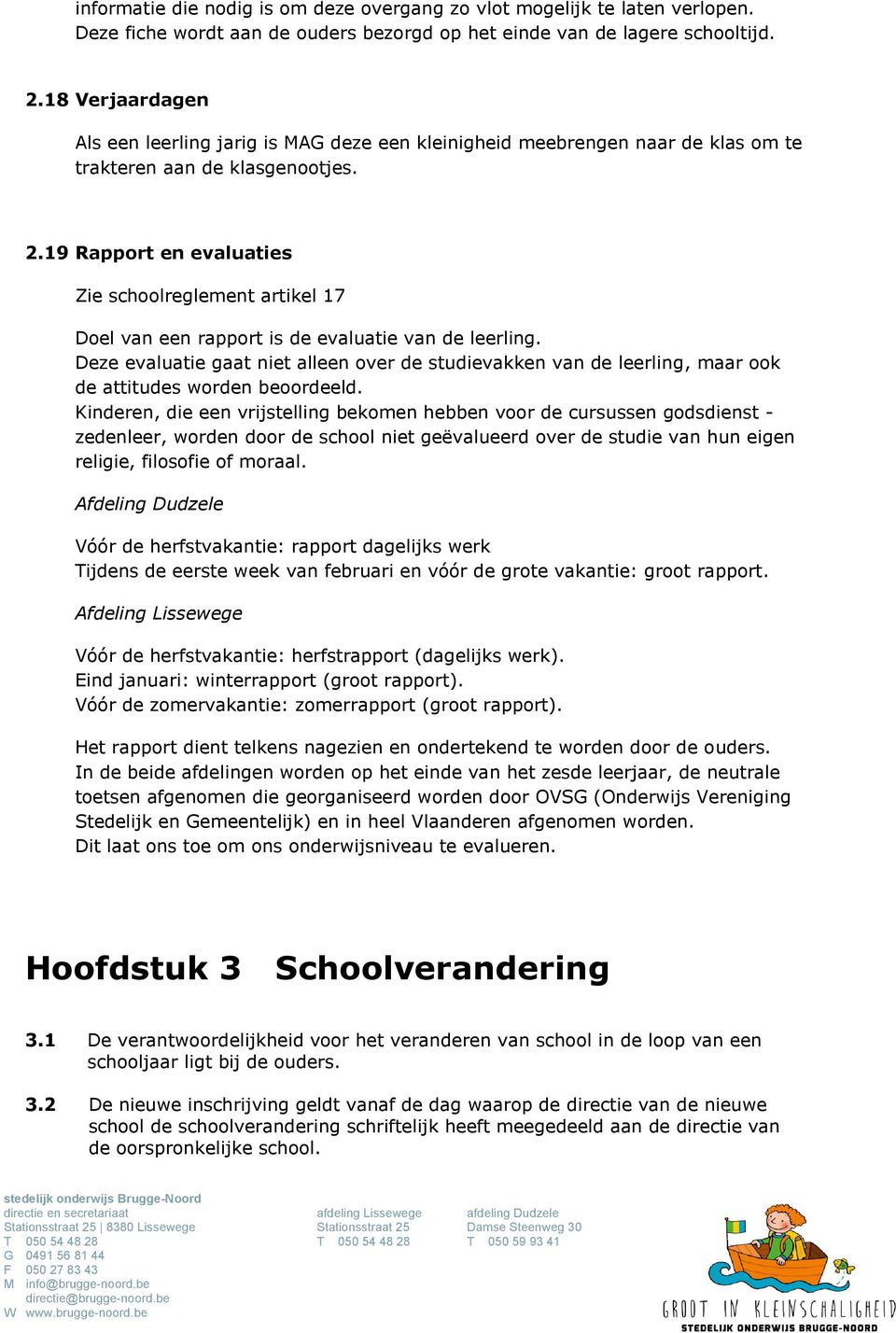 19 Rapport en evaluaties Zie schoolreglement artikel 17 Doel van een rapport is de evaluatie van de leerling.