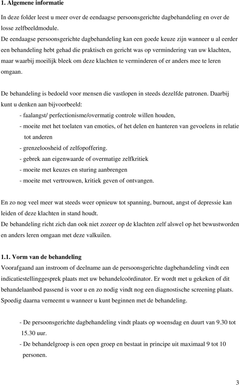 moeilijk bleek om deze klachten te verminderen of er anders mee te leren omgaan. De behandeling is bedoeld voor mensen die vastlopen in steeds dezelfde patronen.