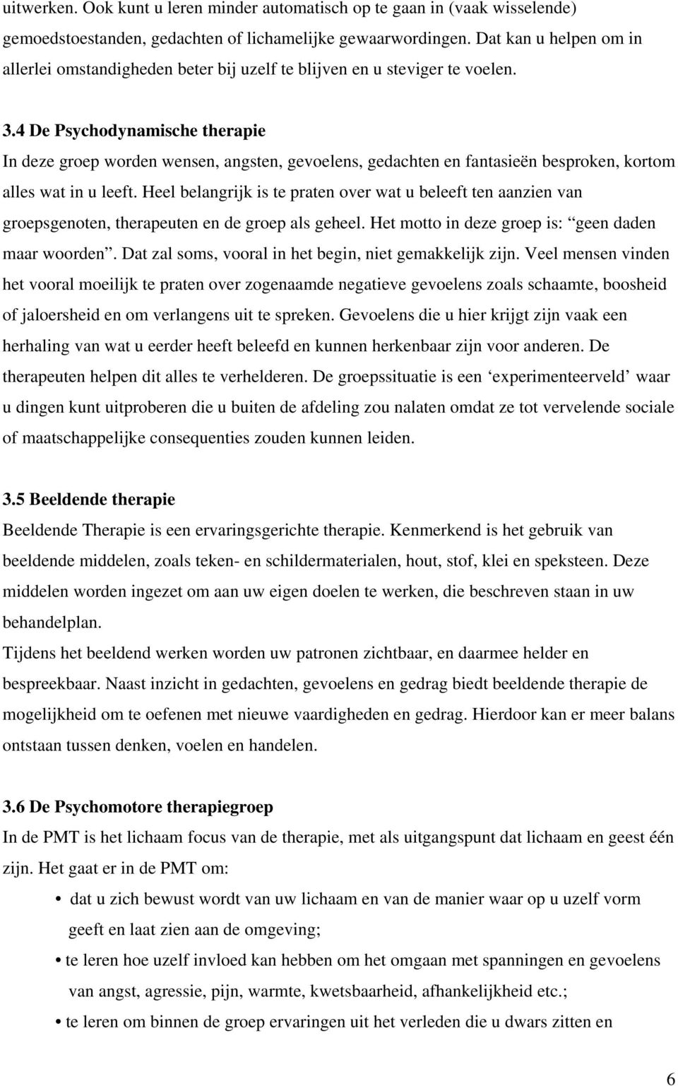 4 De Psychodynamische therapie In deze groep worden wensen, angsten, gevoelens, gedachten en fantasieën besproken, kortom alles wat in u leeft.