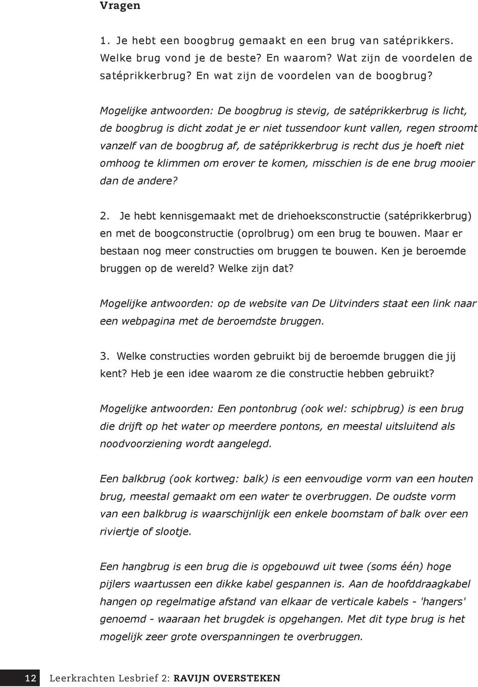 recht dus je hoeft niet omhoog te klimmen om erover te komen, misschien is de ene brug mooier dan de andere? 2.