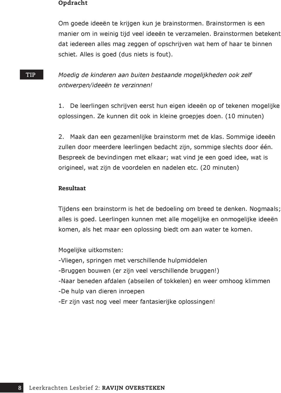 TIP Moedig de kinderen aan buiten bestaande mogelijkheden ook zelf ontwerpen/ideeën te verzinnen! 1. De leerlingen schrijven eerst hun eigen ideeën op of tekenen mogelijke oplossingen.