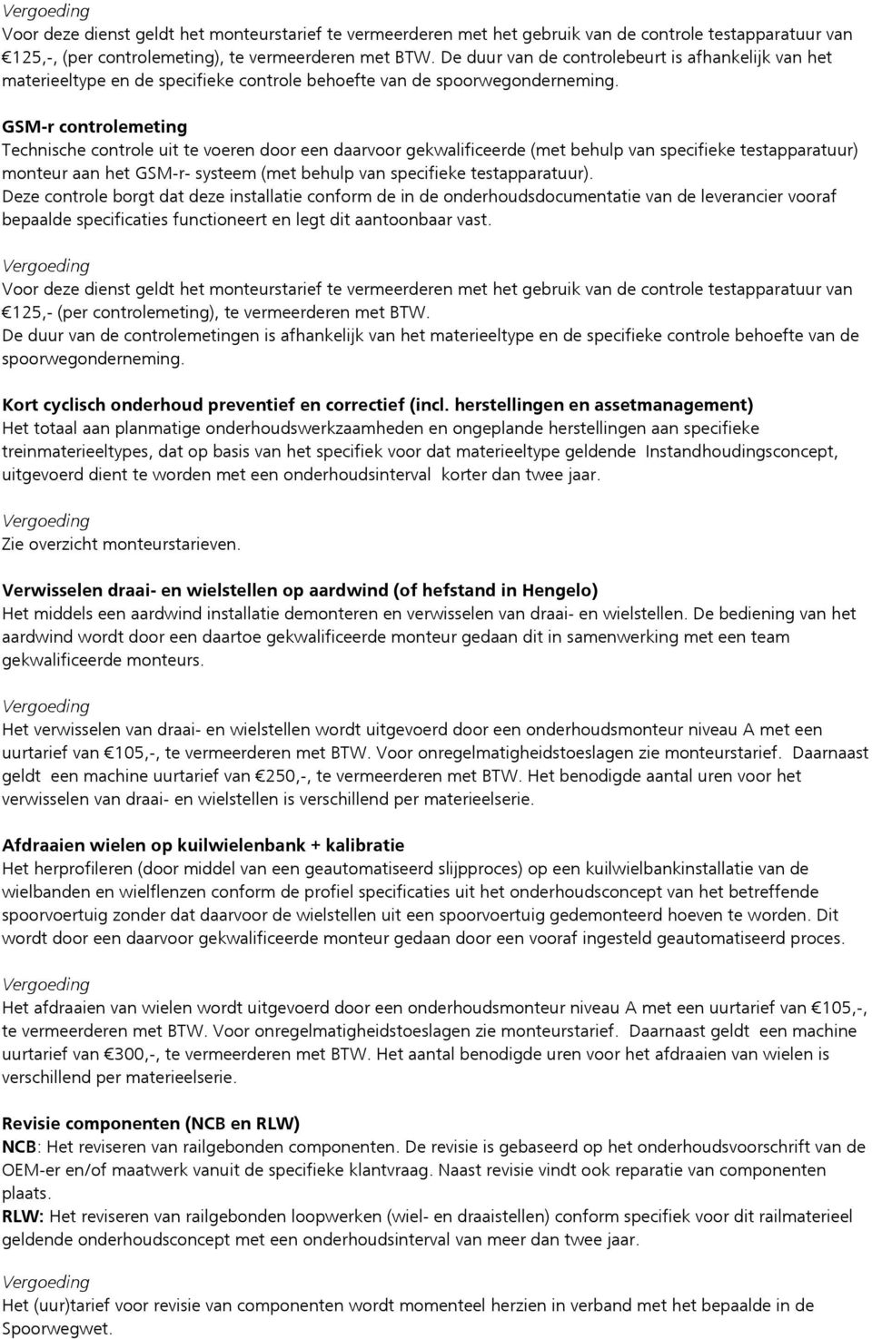 GSM-r controlemeting Technische controle uit te voeren door een daarvoor gekwalificeerde (met behulp van specifieke testapparatuur) monteur aan het GSM-r- systeem (met behulp van specifieke