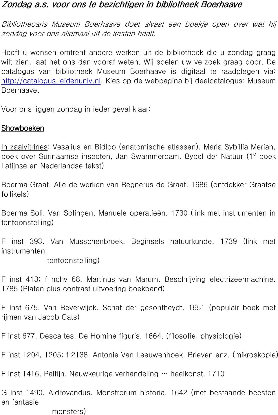 De catalogus van bibliotheek Museum Boerhaave is digitaal te raadplegen via: http://catalogus.leidenuniv.nl, Kies op de webpagina bij deelcatalogus: Museum Boerhaave.
