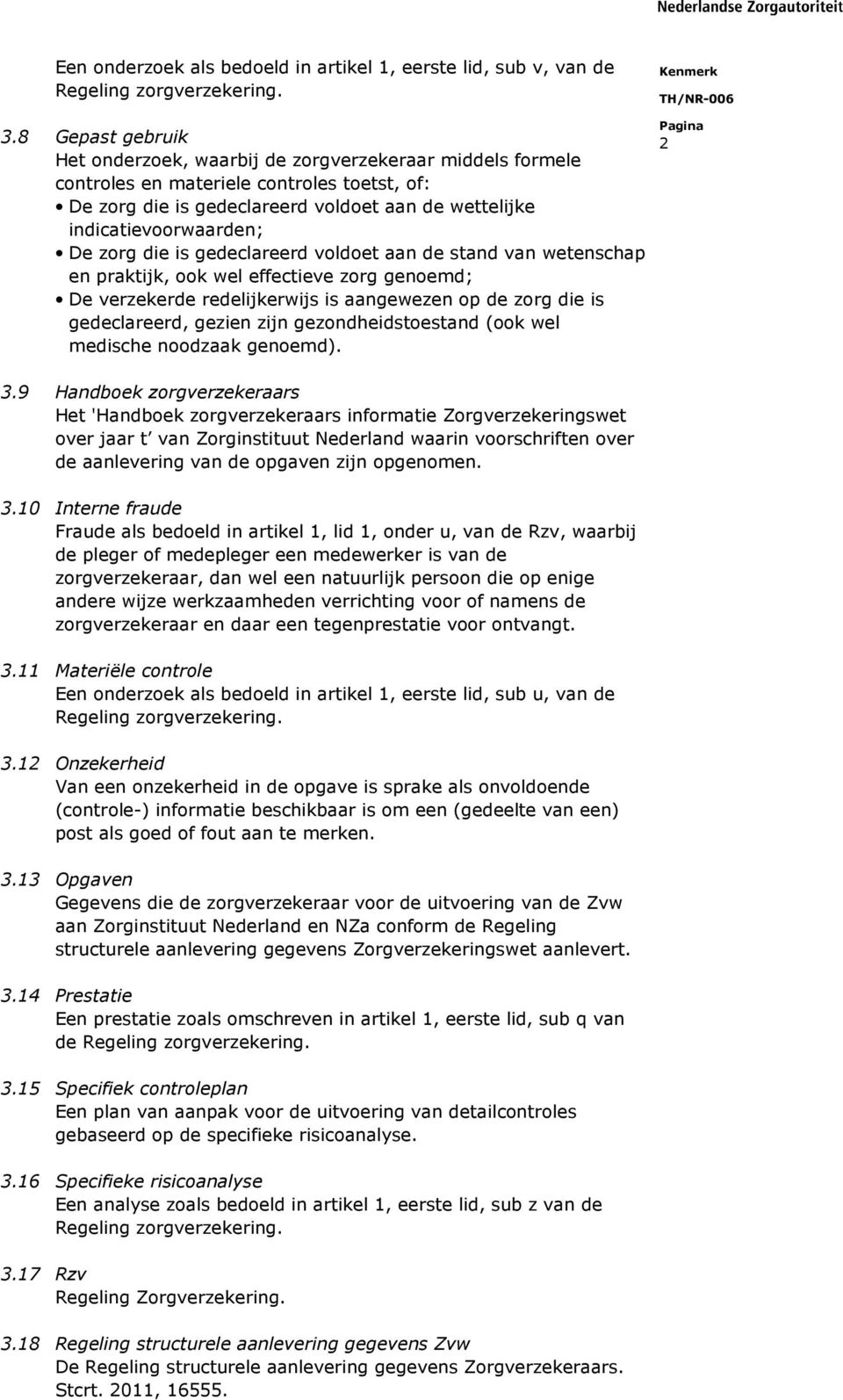 zorg die is gedeclareerd voldoet aan de stand van wetenschap en praktijk, ook wel effectieve zorg genoemd; De verzekerde redelijkerwijs is aangewezen op de zorg die is gedeclareerd, gezien zijn