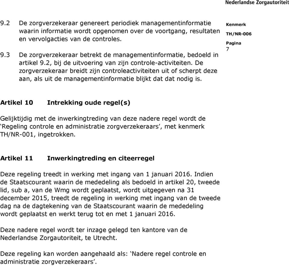 De zorgverzekeraar breidt zijn controleactiviteiten uit of scherpt deze aan, als uit de managementinformatie blijkt dat dat nodig is.