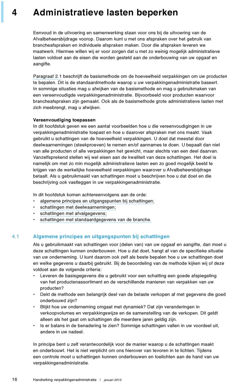 Hiermee willen wij er voor zorgen dat u met zo weinig mogelijk administratieve lasten voldoet aan de eisen die worden gesteld aan de onderbouwing van uw opgaaf en aangifte. Paragraaf 2.