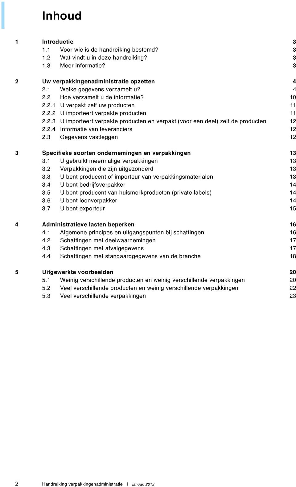 2.4 Informatie van leveranciers 12 2.3 Gegevens vastleggen 12 3 Specifieke soorten ondernemingen en verpakkingen 13 3.1 U gebruikt meermalige verpakkingen 13 3.