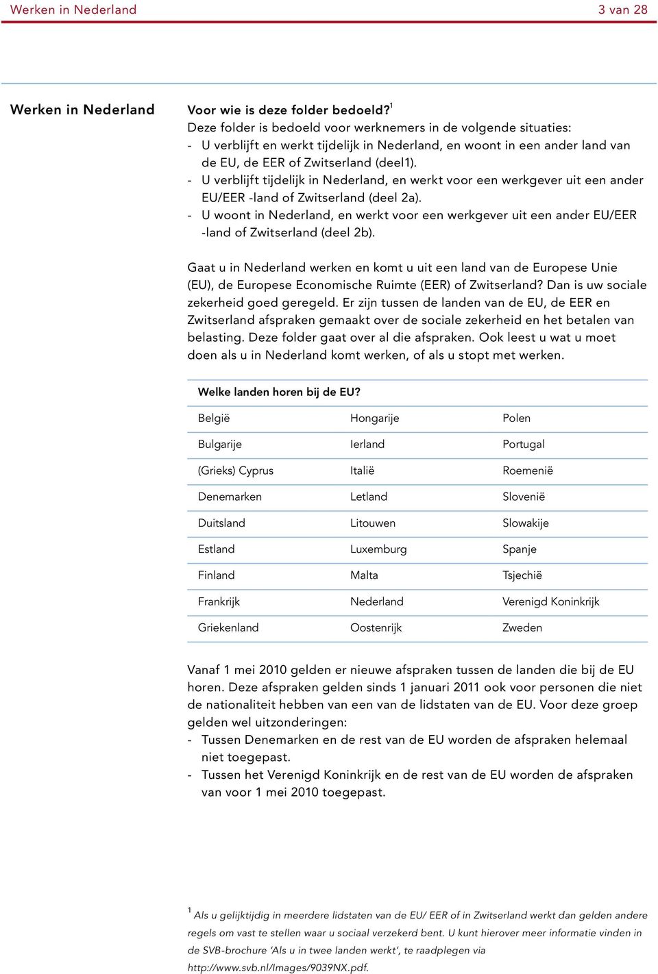 -- U verblijft tijdelijk in Nederland, en werkt voor een werkgever uit een ander EU/EER -land of Zwitserland (deel 2a).