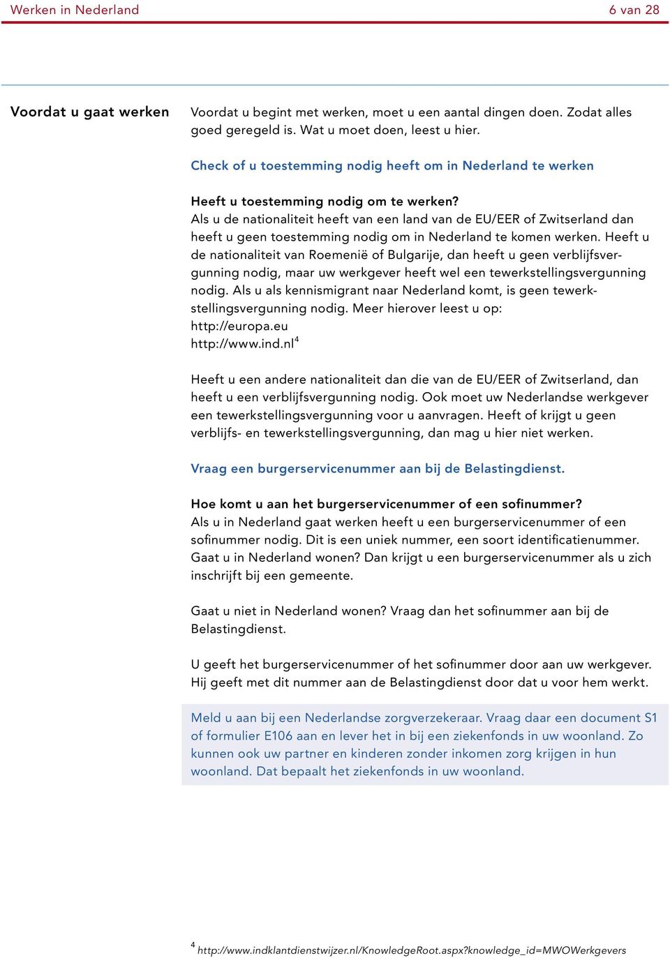 Als u de nationaliteit heeft van een land van de EU/EER of Zwitserland dan heeft u geen toestemming nodig om in Nederland te komen werken.