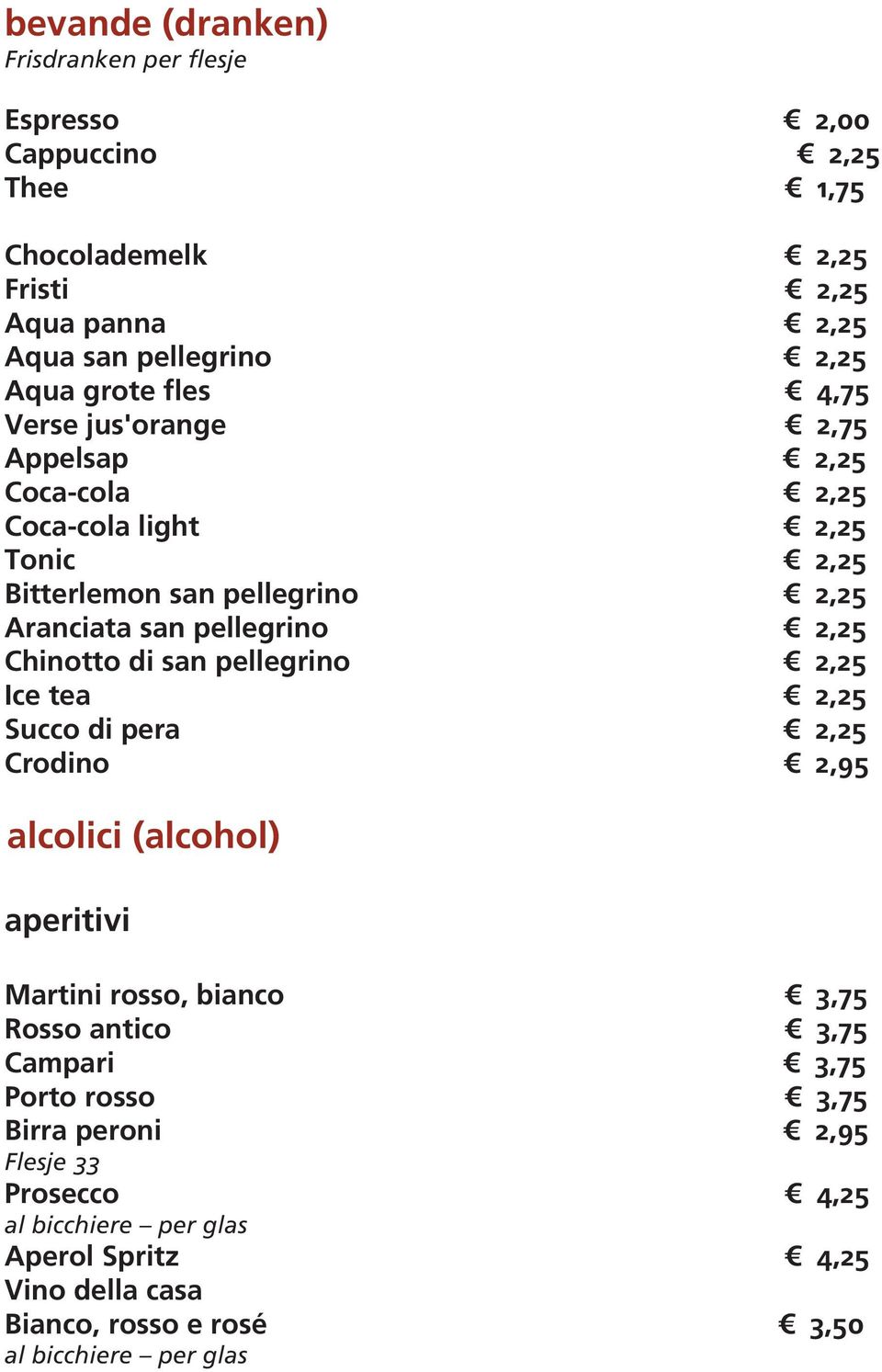 Chinotto di san pellegrino 2,25 Ice tea 2,25 Succo di pera 2,25 Crodino 2,95 alcolici (alcohol) aperitivi Martini rosso, bianco 3,75 Rosso antico 3,75 Campari