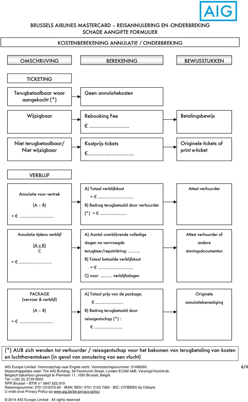 .. B) Bedrag terugbetaald door verhuurder (*) =... Attest verhuurder Annulatie tijdens verblijf (A x B) C =..... A) Aantal overblijvende volledige dagen na vervroegde terugkeer/repatriëring:.