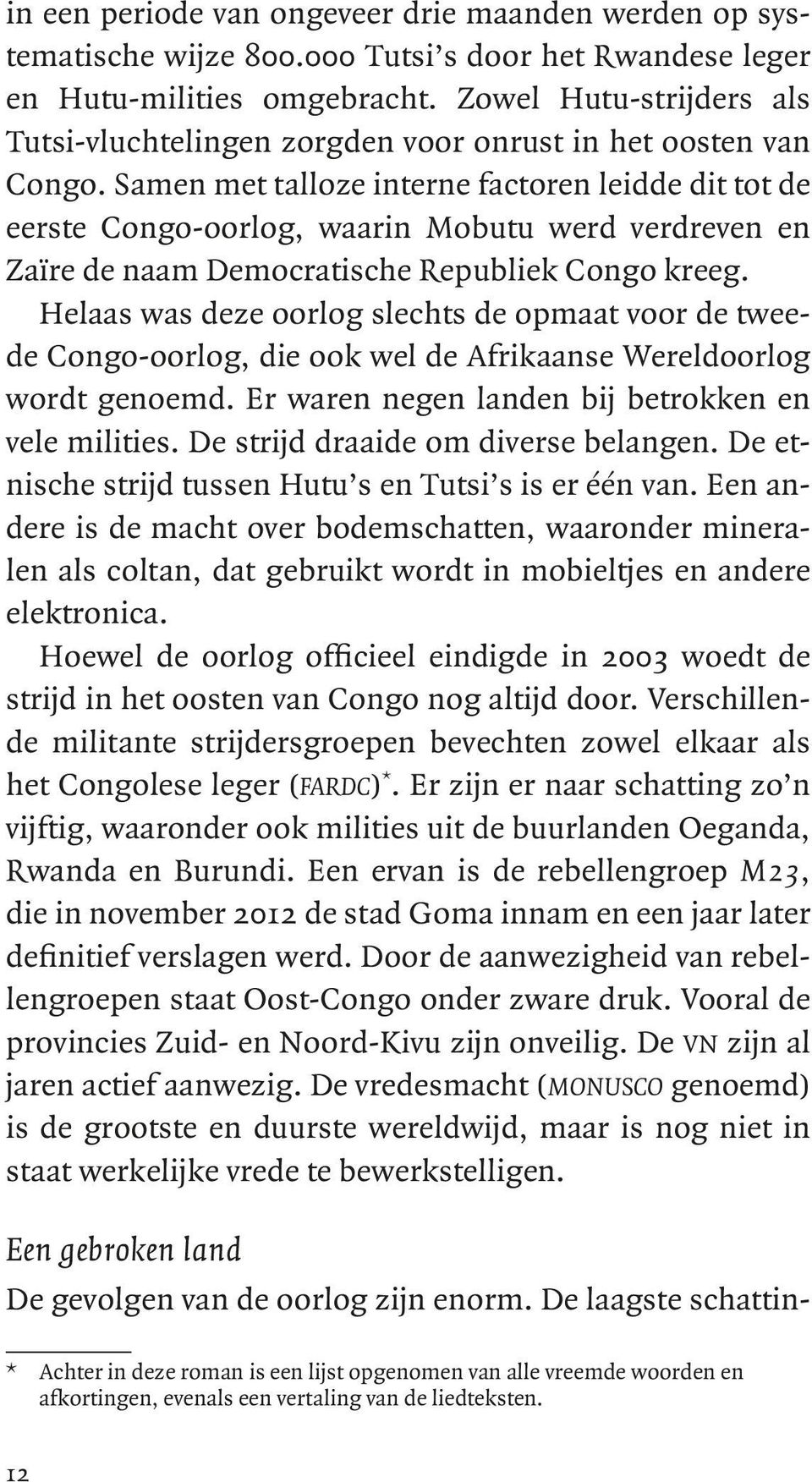 Samen met talloze interne factoren leidde dit tot de eerste Congo-oorlog, waarin Mobutu werd verdreven en Zaïre de naam Democratische Republiek Congo kreeg.