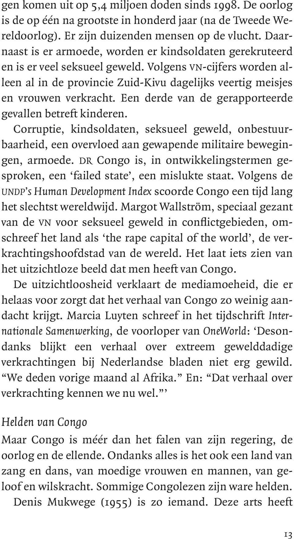 Volgens vn-cijfers worden alleen al in de provincie Zuid-Kivu dagelijks veertig meisjes en vrouwen verkracht. Een derde van de gerapporteerde gevallen betreft kinderen.