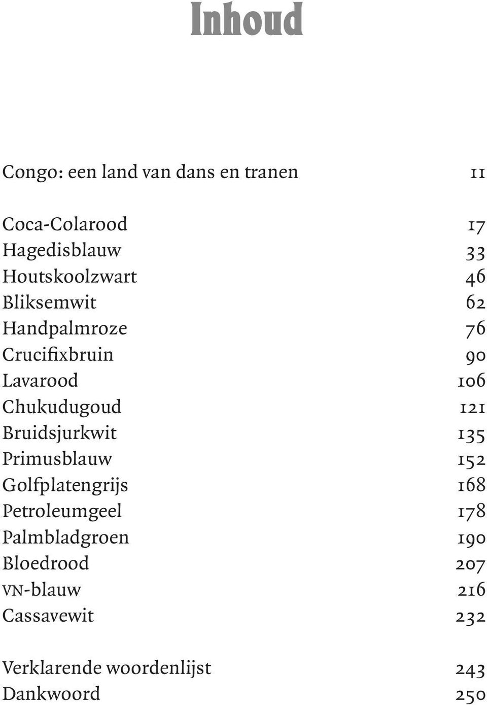 Chukudugoud 121 Bruidsjurkwit 135 Primusblauw 152 Golfplatengrijs 168 Petroleumgeel