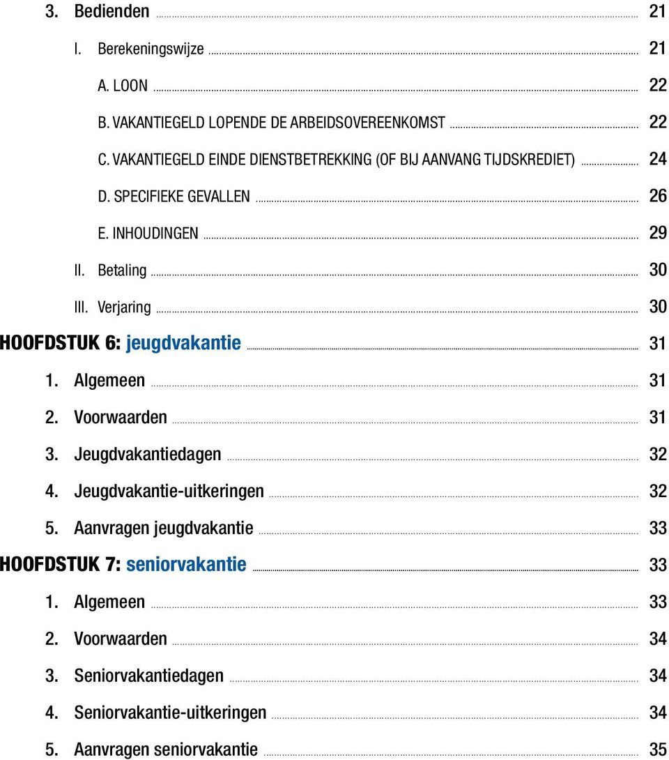 Verjaring... 30 HOOFDSTUK 6: jeugdvakantie... 31 1. Algemeen... 31 2. Voorwaarden... 31 3. Jeugdvakantiedagen... 32 4. Jeugdvakantie-uitkeringen... 32 5.