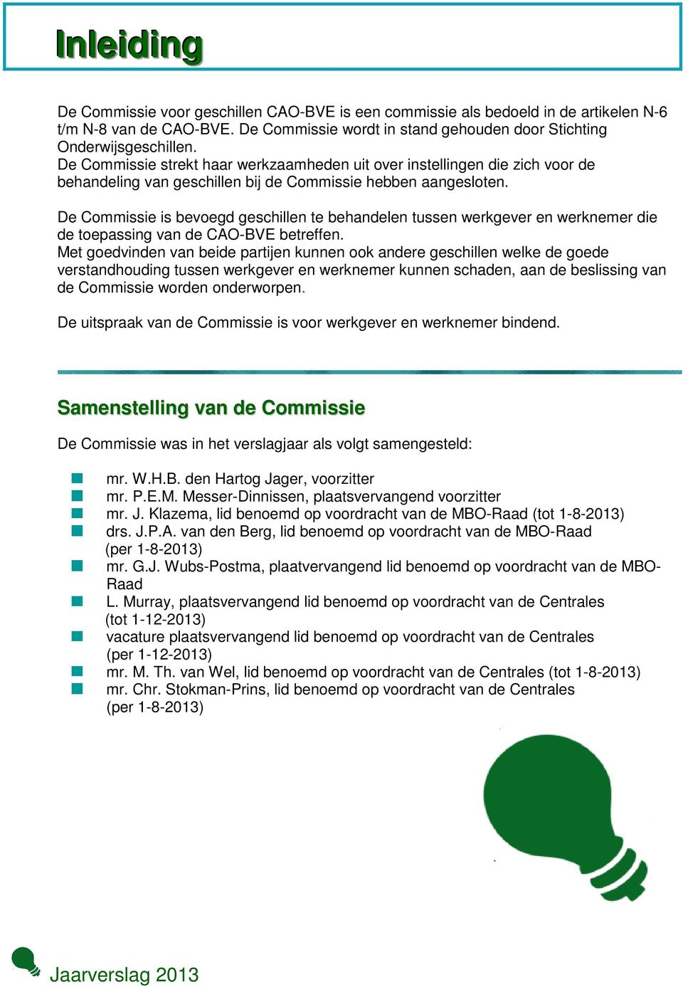 De Commissie is bevoegd geschillen te behandelen tussen werkgever en werknemer die de toepassing van de CAO-BVE betreffen.