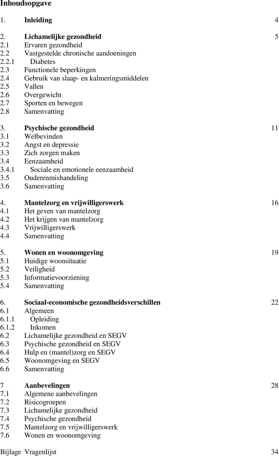 3 Zich zorgen maken 3.4 Eenzaamheid 3.4.1 Sociale en emotionele eenzaamheid 3.5 Ouderenmishandeling 3.6 Samenvatting 4. Mantelzorg en vrijwilligerswerk 16 4.1 Het geven van mantelzorg 4.