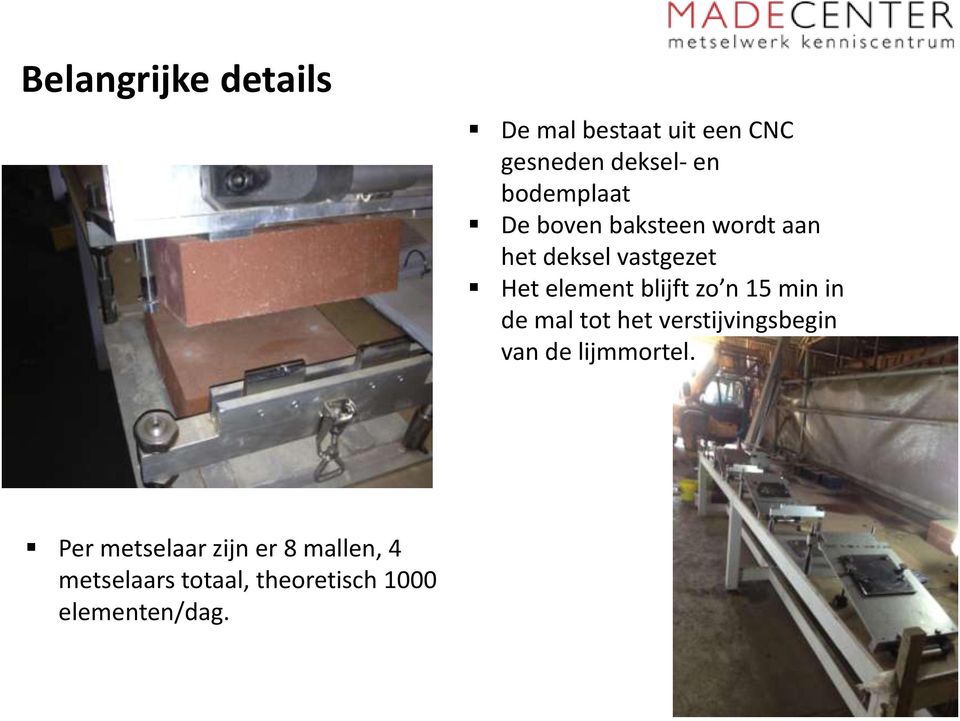 blijft zo n 15 min in de mal tot het verstijvingsbegin van de lijmmortel.