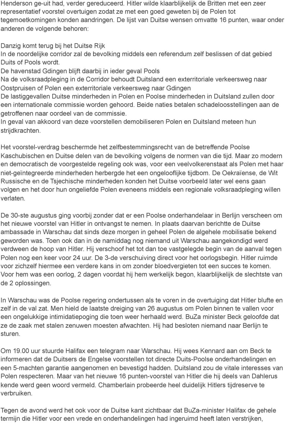 De lijst van Duitse wensen omvatte 16 punten, waar onder anderen de volgende behoren: Danzig komt terug bij het Duitse Rijk In de noordelijke corridor zal de bevolking middels een referendum zelf