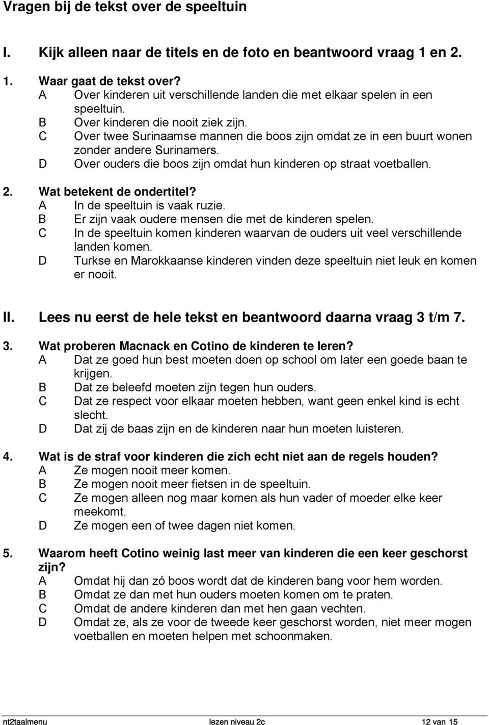 C Over twee Surinaamse mannen die boos zijn omdat ze in een buurt wonen zonder andere Surinamers. D Over ouders die boos zijn omdat hun kinderen op straat voetballen. 2. Wat betekent de ondertitel?