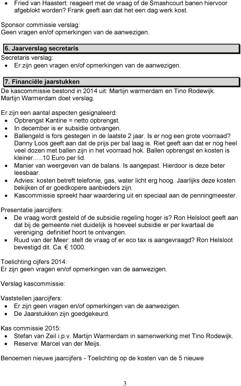 Financiële jaarstukken De kascommissie bestond in 2014 uit: Martijn warmerdam en Tino Rodewijk. Martijn Warmerdam doet verslag.