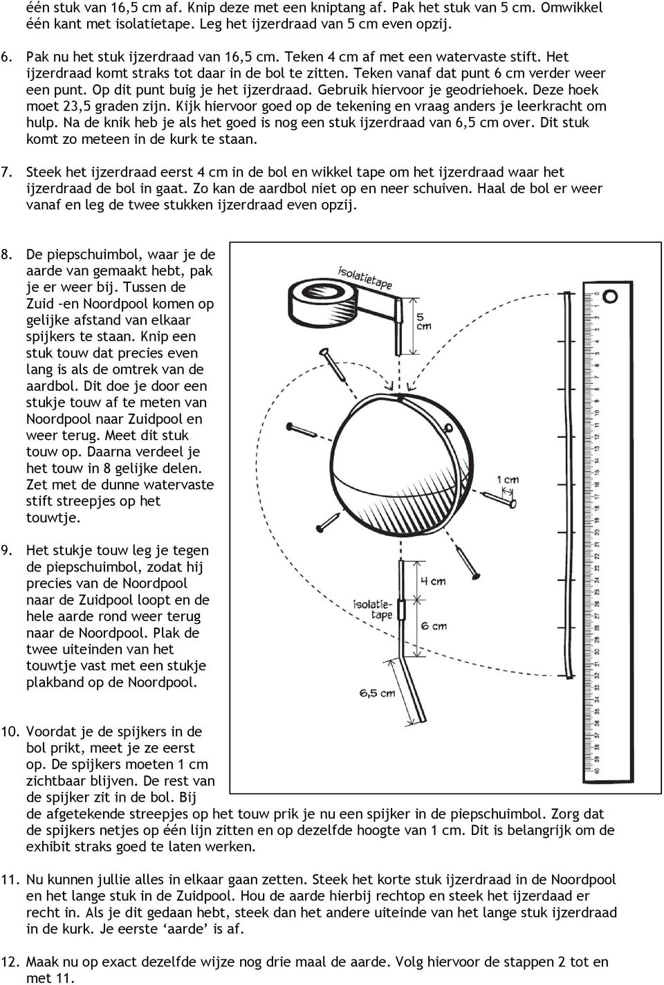 Gebruik hiervoor je geodriehoek. Deze hoek moet 23,5 graden zijn. Kijk hiervoor goed op de tekening en vraag anders je leerkracht om hulp.