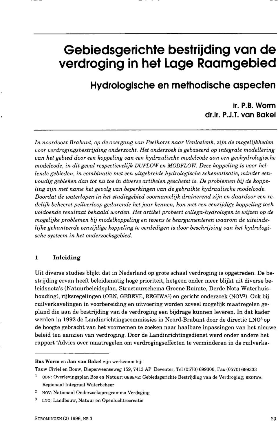 Het onderzoek is gebaseerd op integrale modellering van het gebied door een koppeling van een hydraulische modelcode aan een geohydrologische modelcode, in dit geval respectievelijk DUFLOW en MODFLOW.