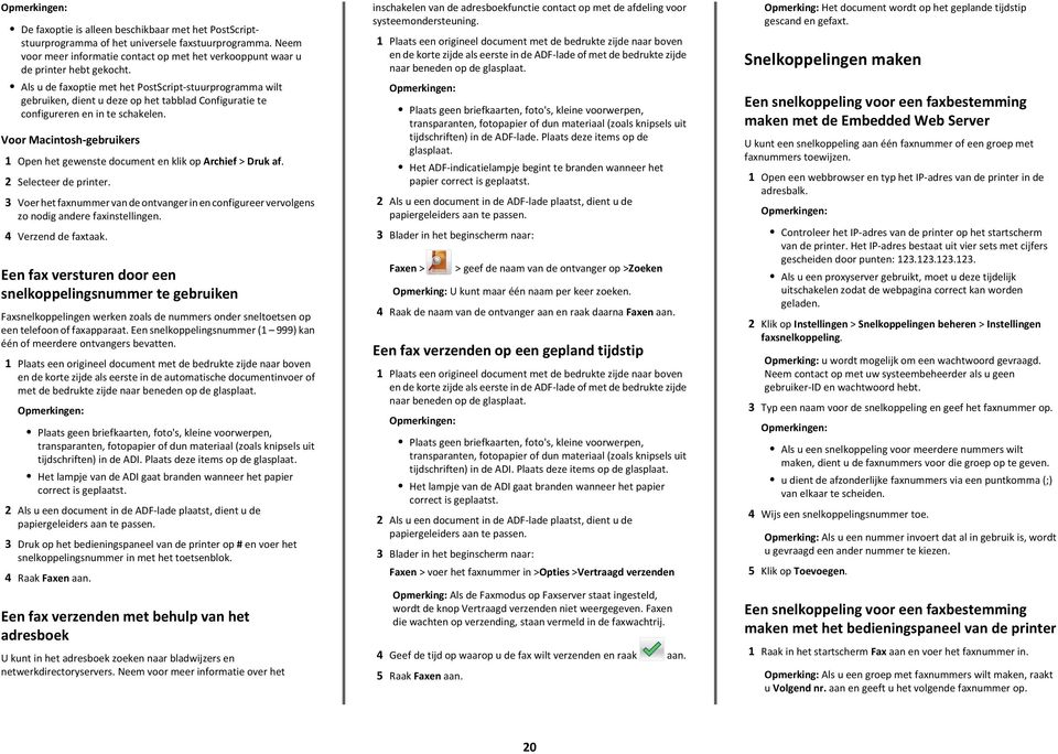 Voor Macintosh-gebruikers 1 Open het gewenste document en klik op Archief > Druk af. 2 Selecteer de printer.