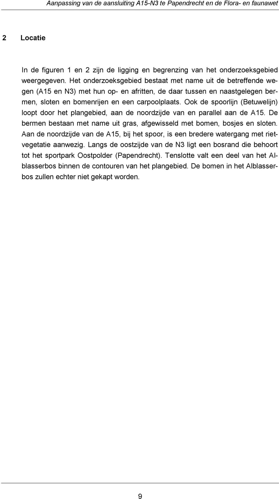 Ook de spoorlijn (Betuwelijn) loopt door het plangebied, aan de noordzijde van en parallel aan de A15. De bermen bestaan met name uit gras, afgewisseld met bomen, bosjes en sloten.