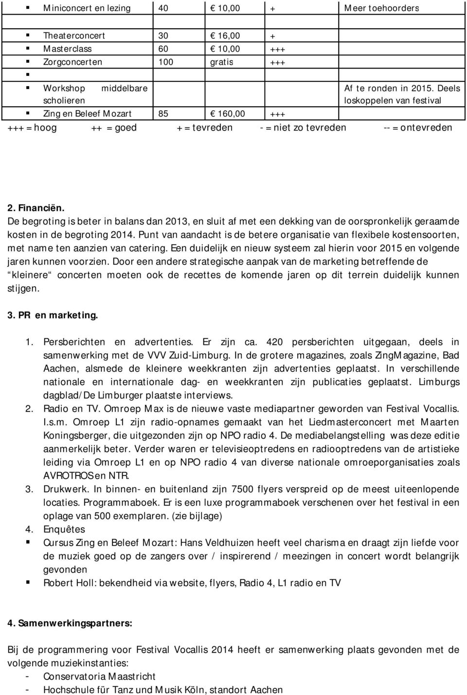 De begroting is beter in balans dan 2013, en sluit af met een dekking van de oorspronkelijk geraamde kosten in de begroting 2014.