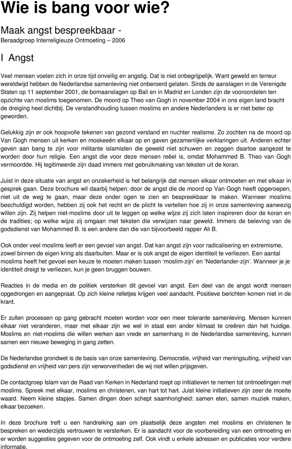 Sinds de aanslagen in de Verenigde Staten op 11 september 2001, de bomaanslagen op Bali en in Madrid en Londen zijn de vooroordelen ten opzichte van moslims toegenomen.