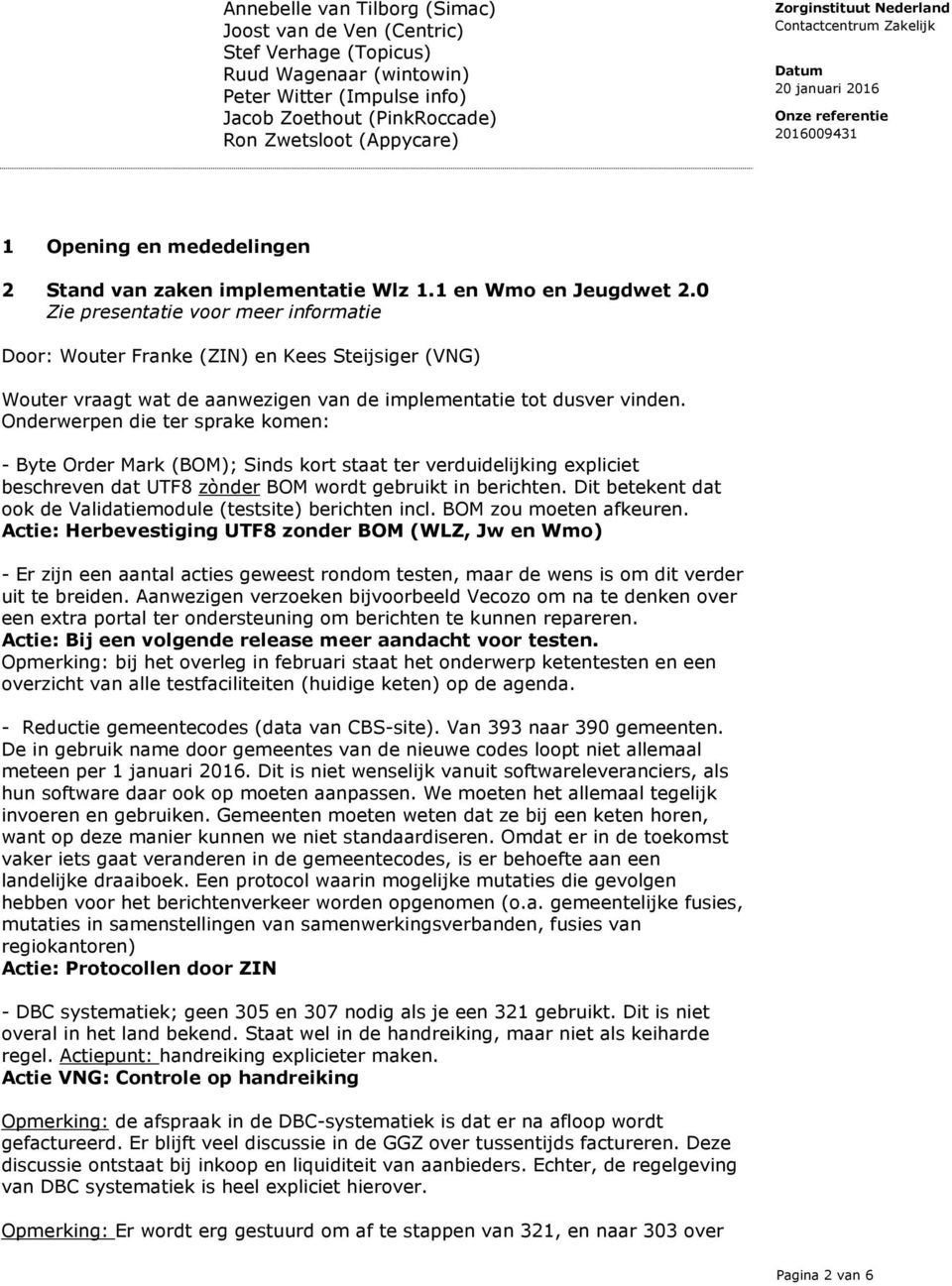 0 Zie presentatie voor meer informatie Door: Wouter Franke () en Kees Steijsiger (VNG) Wouter vraagt wat de aanwezigen van de implementatie tot dusver vinden.