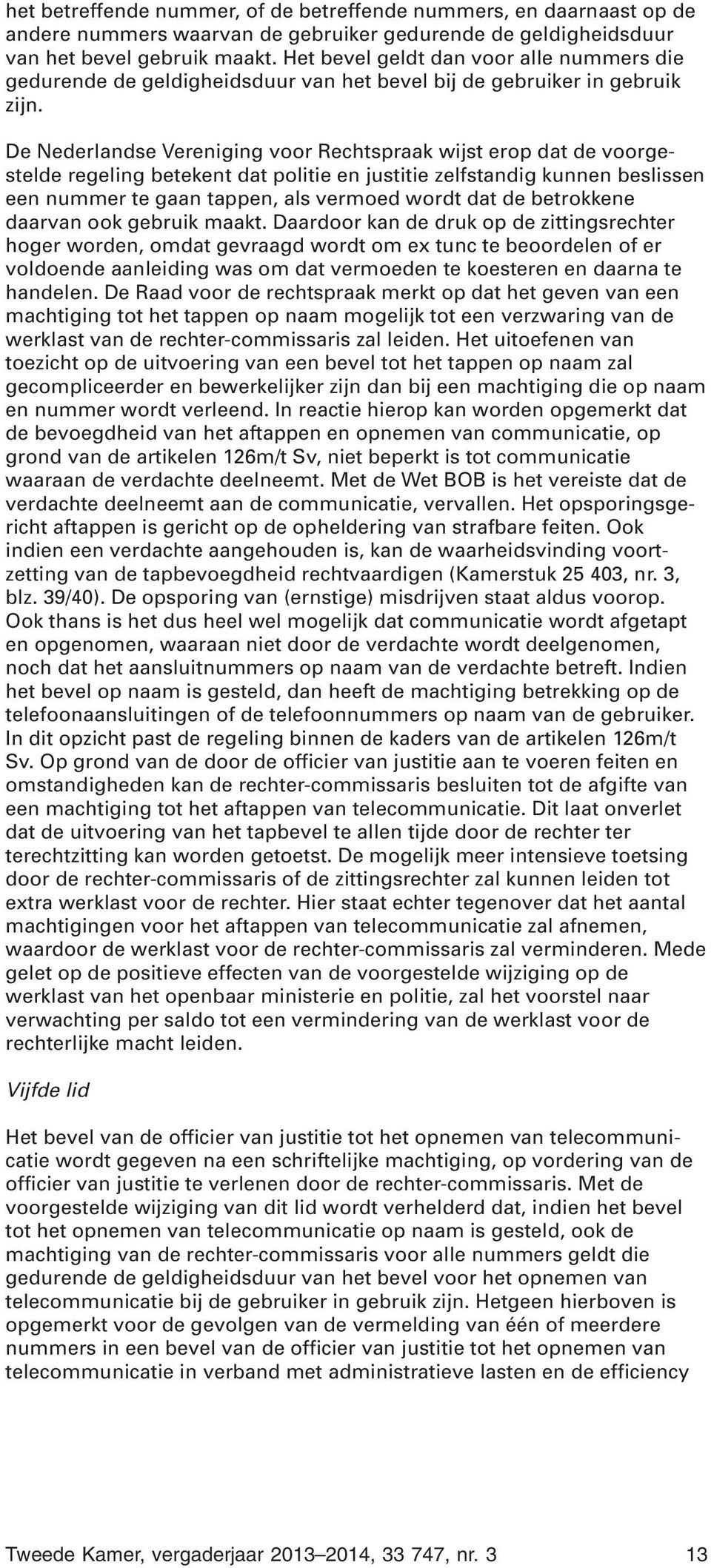 De Nederlandse Vereniging voor Rechtspraak wijst erop dat de voorgestelde regeling betekent dat politie en justitie zelfstandig kunnen beslissen een nummer te gaan tappen, als vermoed wordt dat de