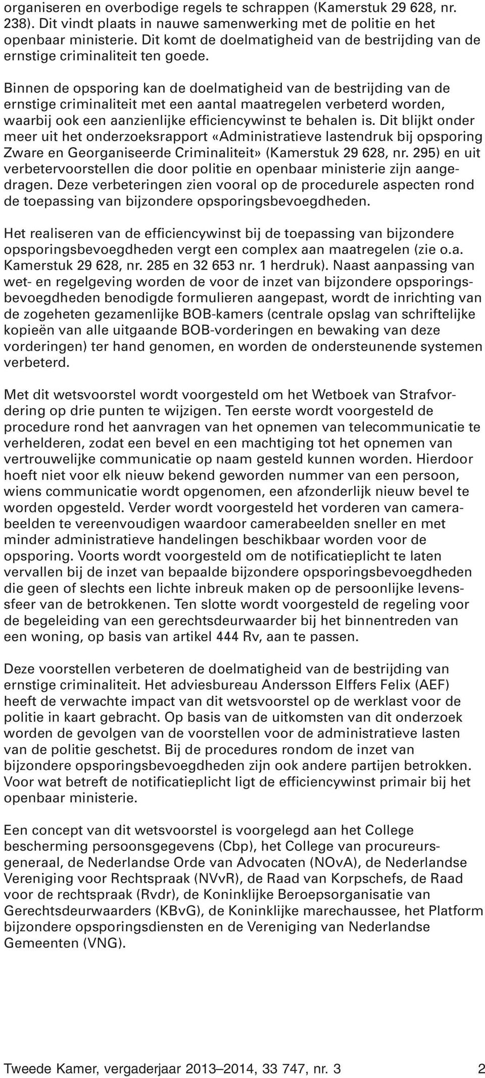 Binnen de opsporing kan de doelmatigheid van de bestrijding van de ernstige criminaliteit met een aantal maatregelen verbeterd worden, waarbij ook een aanzienlijke efficiencywinst te behalen is.