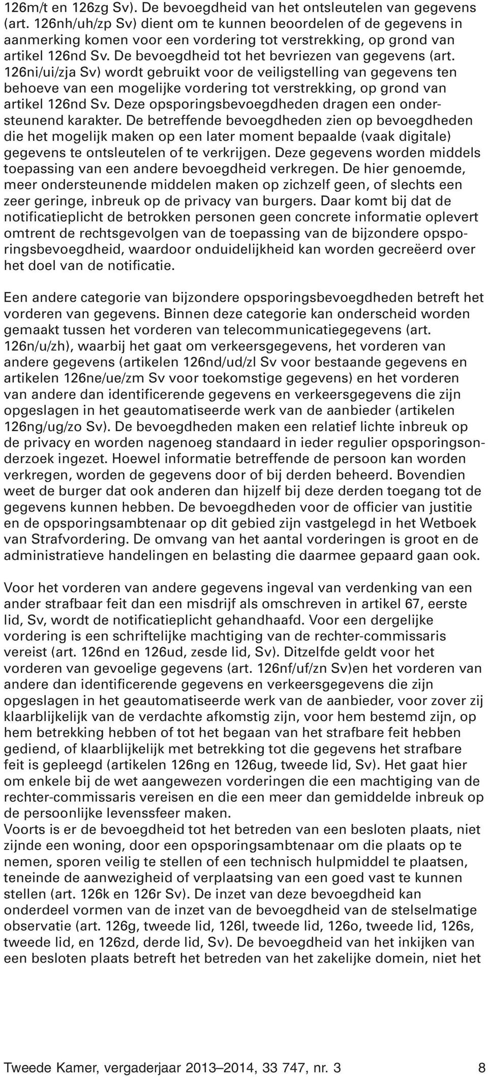 126ni/ui/zja Sv) wordt gebruikt voor de veiligstelling van gegevens ten behoeve van een mogelijke vordering tot verstrekking, op grond van artikel 126nd Sv.