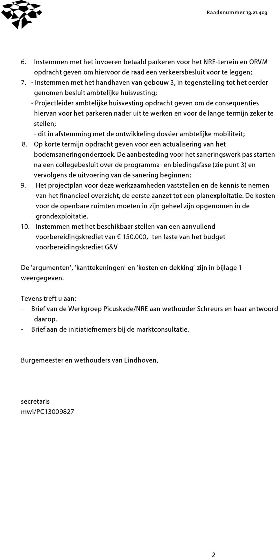 voor het parkeren nader uit te werken en voor de lange termijn zeker te stellen; - dit in afstemming met de ontwikkeling dossier ambtelijke mobiliteit; 8.