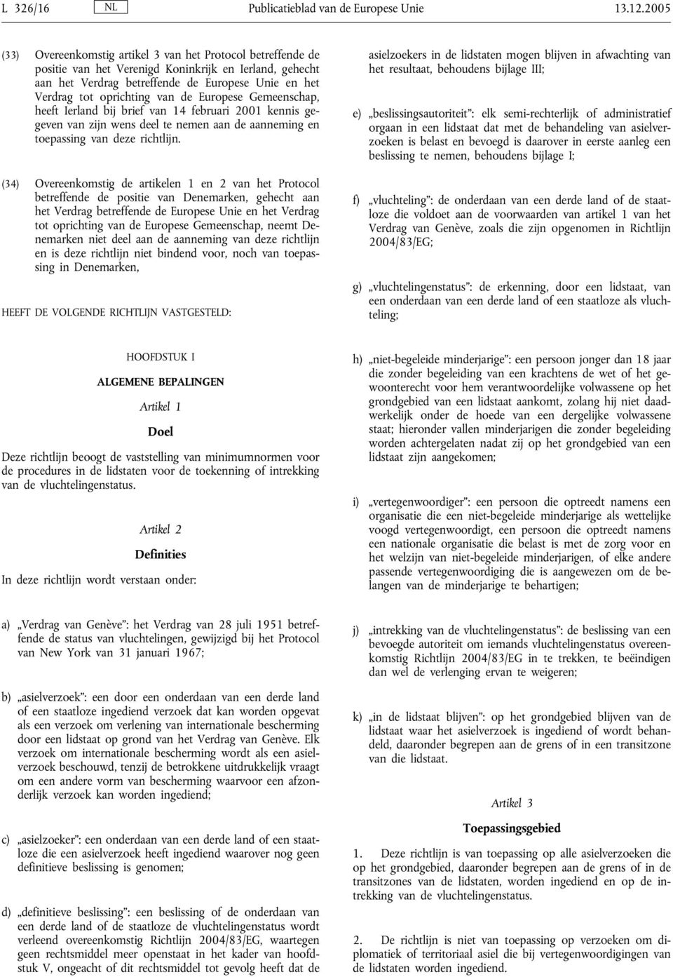 van de Europese Gemeenschap, heeft Ierland bij brief van 14 februari 2001 kennis gegeven van zijn wens deel te nemen aan de aanneming en toepassing van deze richtlijn.