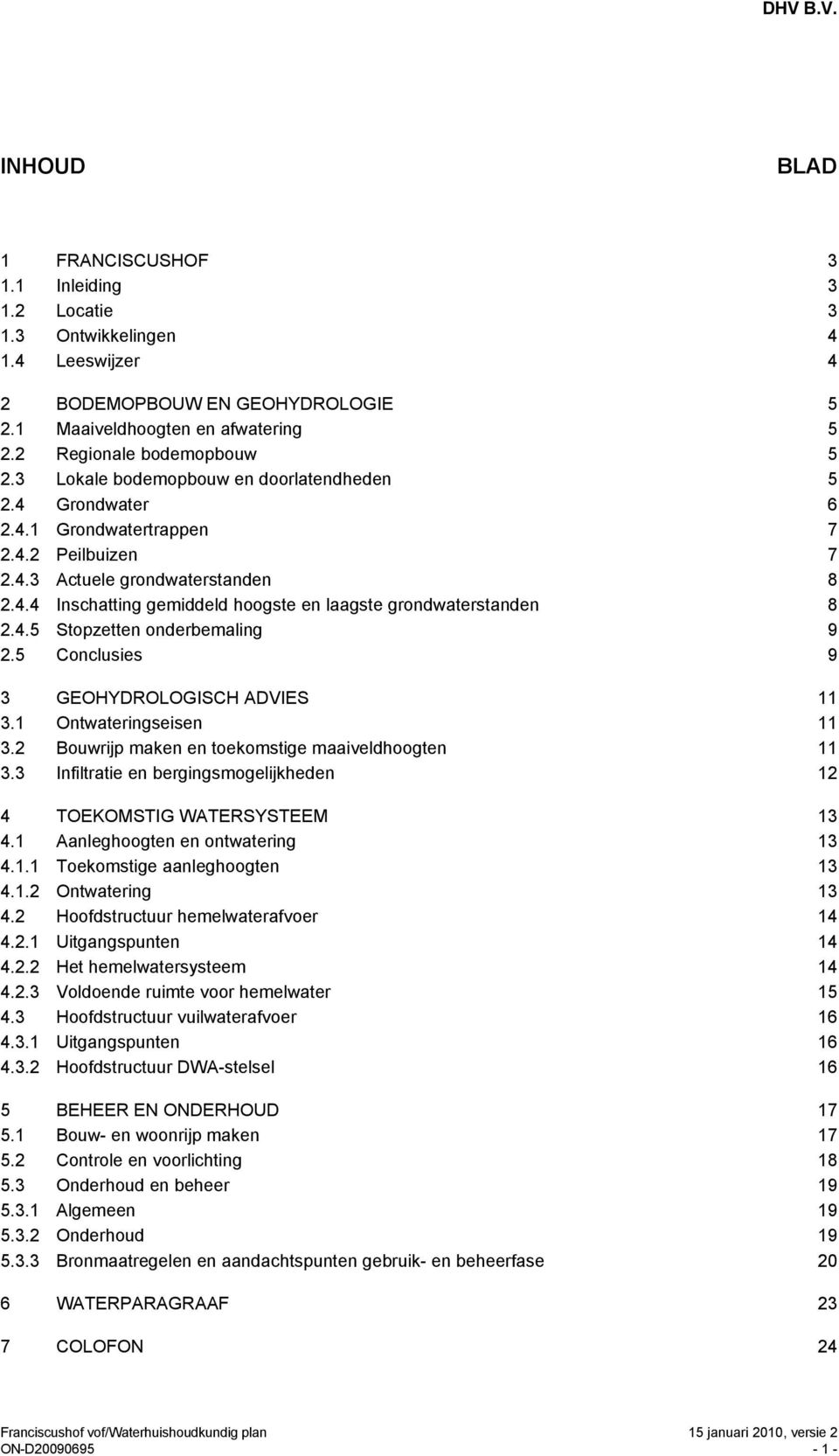 4.5 Stopzetten onderbemaling 9 2.5 Conclusies 9 3 GEOHYDROLOGISCH ADVIES 11 3.1 Ontwateringseisen 11 3.2 Bouwrijp maken en toekomstige maaiveldhoogten 11 3.