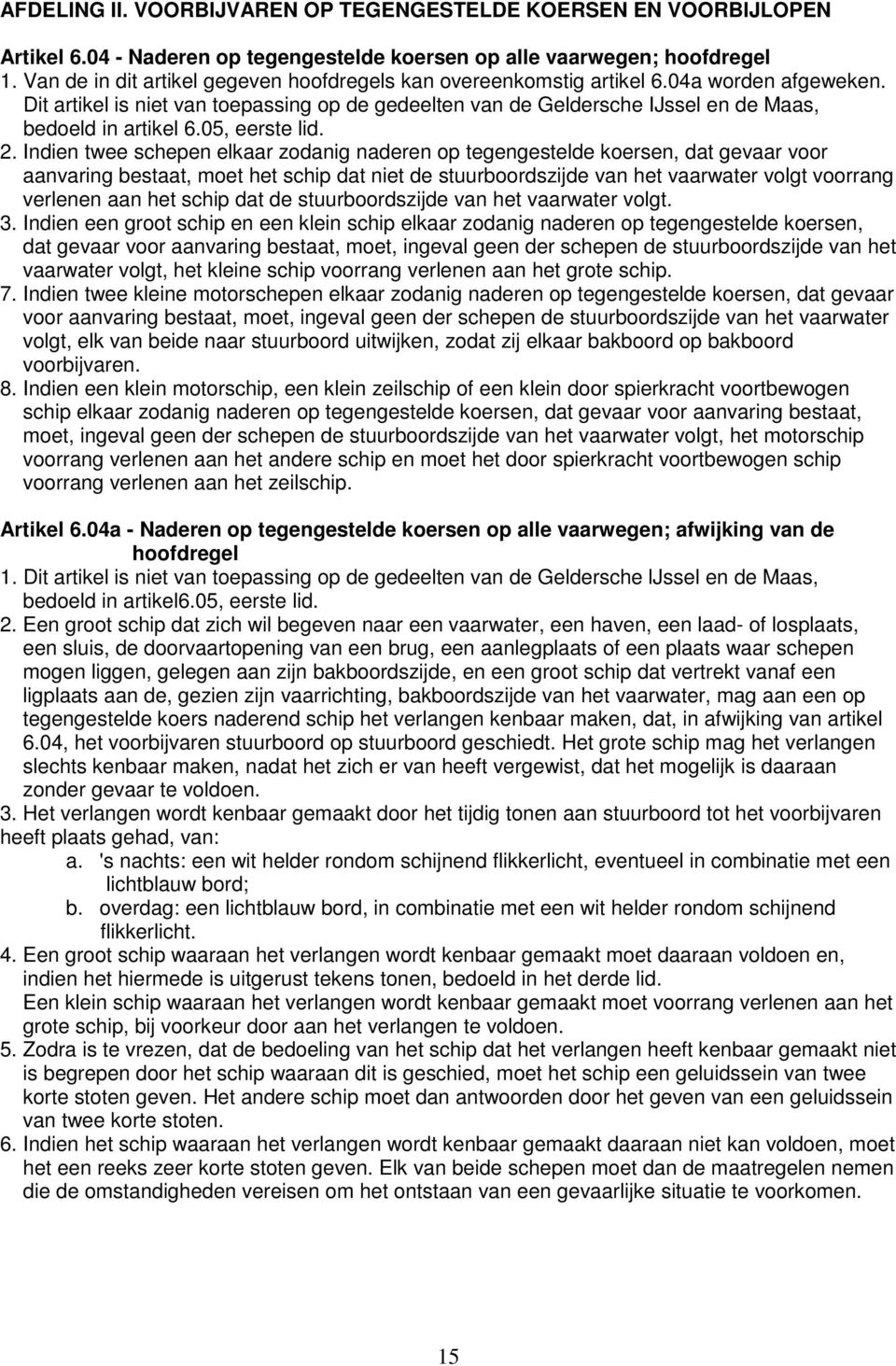 Dit artikel is niet van toepassing op de gedeelten van de Geldersche IJssel en de Maas, bedoeld in artikel 6.05, eerste lid. 2.