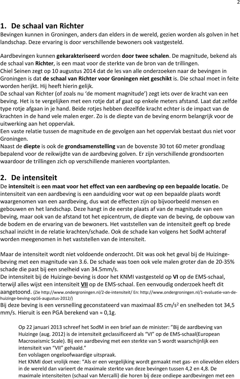 Chiel Seinen zegt op 10 augustus 2014 dat de les van alle onderzoeken naar de bevingen in Groningen is dat de schaal van Richter voor Groningen niet geschikt is.